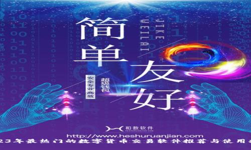 2023年最热门的数字货币交易软件推荐与使用指南