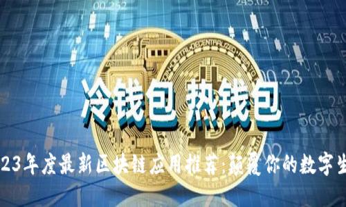 2023年度最新区块链应用推荐：颠覆你的数字生活