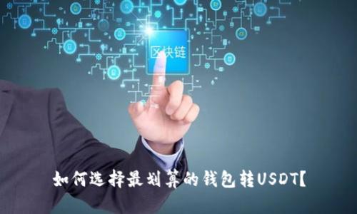 如何选择最划算的钱包转USDT？