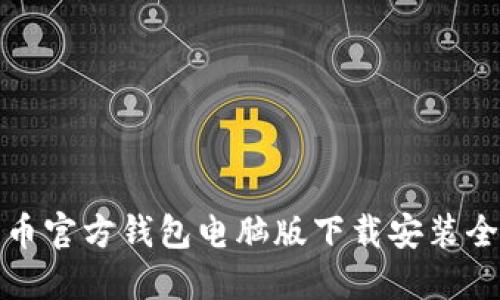 比特币官方钱包电脑版下载安装全攻略