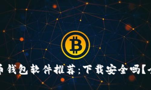 加密货币钱包软件推荐：下载安全吗？全面解析