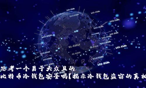 思考一个易于大众且的  
比特币冷钱包安全吗？揭示冷钱包盗窃的真相