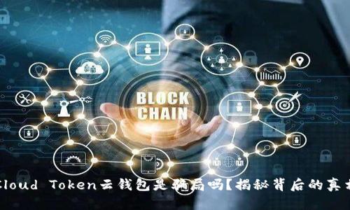 Cloud Token云钱包是骗局吗？揭秘背后的真相