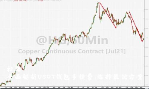 标题
全面解析USDT钱包手续费：选择最优方案