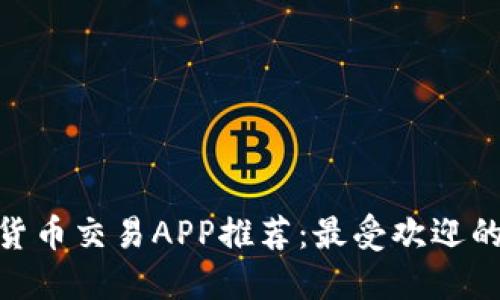 标题: 数字货币交易APP推荐：最受欢迎的选择与评测