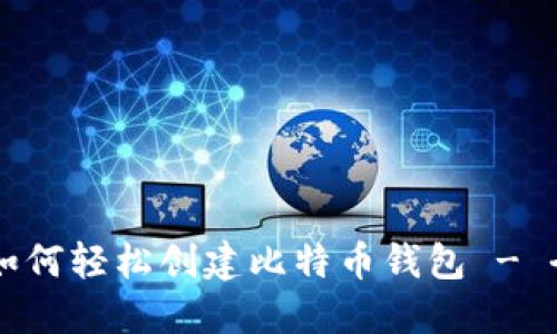 中国人如何轻松创建比特币钱包 - 全面指南