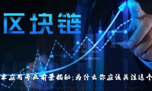 区块链技术应用专业前景揭秘：为什么你应该关注这个新兴领域