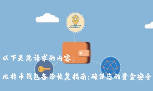 以下是您请求的内容：

比特币钱包备份恢复指南：确保您的资金安全