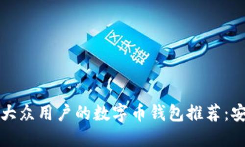 2023年最适合大众用户的数字币钱包推荐：安全、便捷与高效