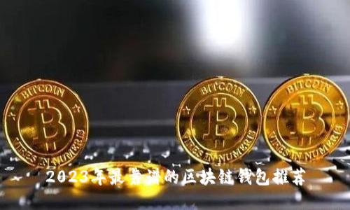 2023年最靠谱的区块链钱包推荐