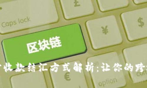 常见的第三方收款结汇方式解析：让你的跨境交易更简单
