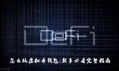 怎么玩虚拟币钱包：新手必看完整指南