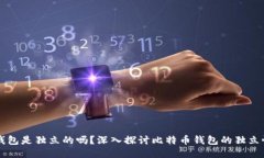 比特币钱包是独立的吗？深入探讨比特币钱包的