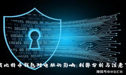 下载比特币钱包对电脑的影响：利弊分析与注意事项