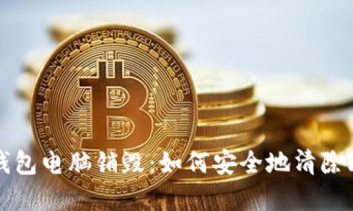 比特币冷钱包电脑销毁：如何安全地清除比特币资产