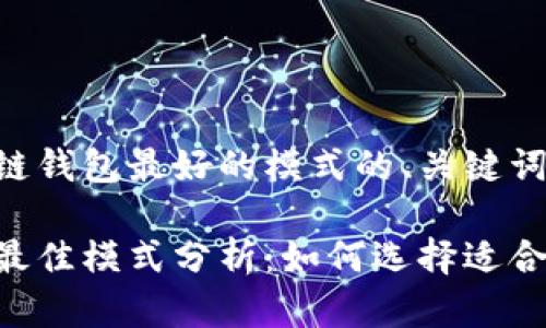 以下是区块链钱包最好的模式的、关键词和内容大纲：

区块链钱包最佳模式分析：如何选择适合你的钱包？