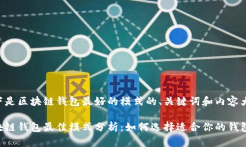 以下是区块链钱包最好的模式的、关键词和内容大纲：

区块链钱包最佳模式分析：如何选择适合你的钱包？