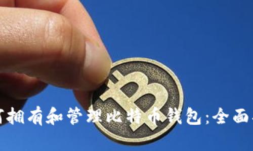 如何拥有和管理比特币钱包：全面指南