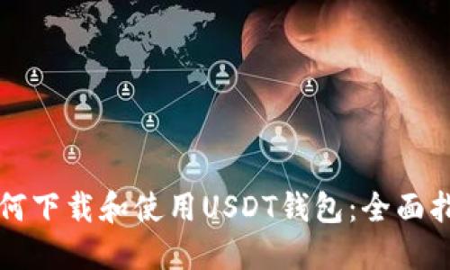 如何下载和使用USDT钱包：全面指南