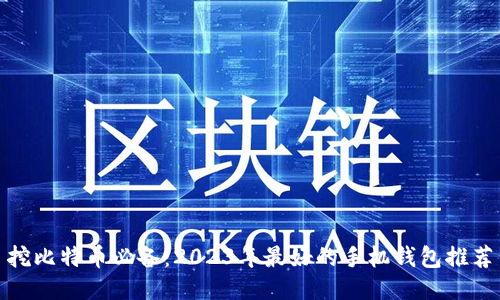 挖比特币必备：2023年最好的手机钱包推荐