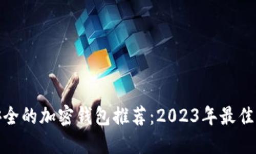 最安全的加密钱包推荐：2023年最佳选择