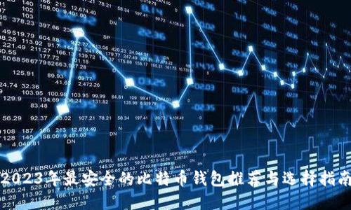 2023年最安全的比特币钱包推荐与选择指南
