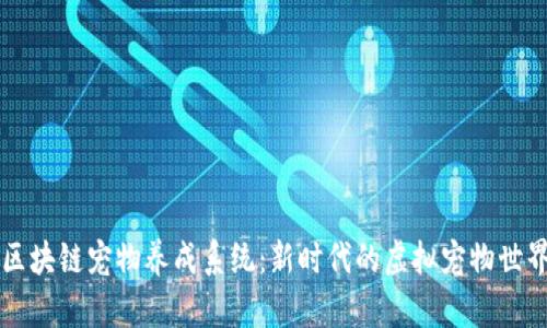 区块链宠物养成系统：新时代的虚拟宠物世界