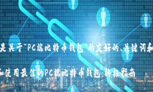 好的，以下是关于“PC端比特币钱包”的友好的、关键词和内容大纲。

如何选择和使用最佳的PC端比特币钱包：终极指南