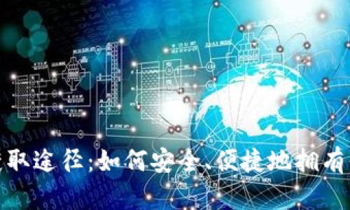数字钱包的获取途径：如何安全、便捷地拥有你的数字钱包