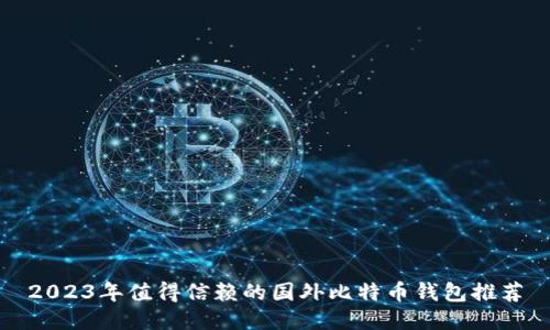 2023年值得信赖的国外比特币钱包推荐