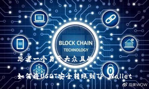 思考一个易于大众且的 

如何将USDT安全转账到TP Wallet
