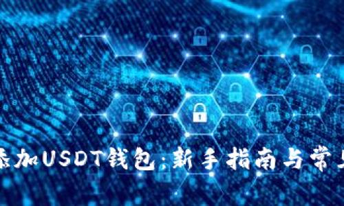 如何安全添加USDT钱包：新手指南与常见问题解答