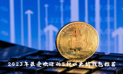 2023年最受欢迎的5种以太坊钱包推荐