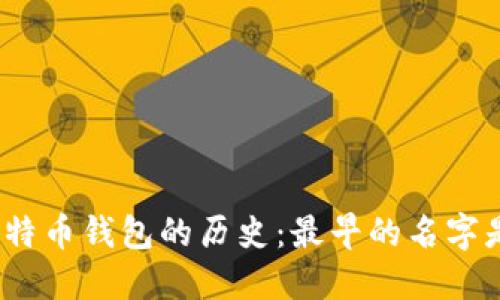 探索比特币钱包的历史：最早的名字是什么？