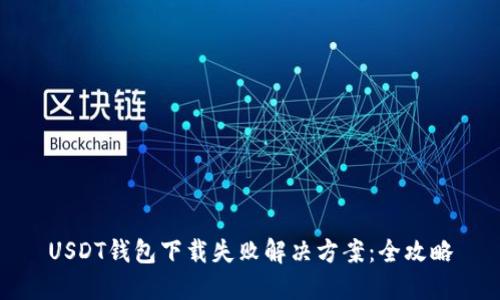 USDT钱包下载失败解决方案：全攻略