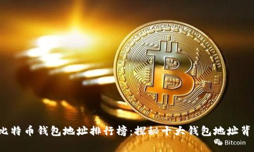 2023年比特币钱包地址排行榜：探秘十大钱包地址背后的故事