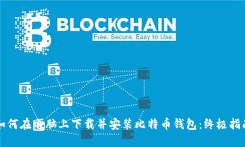如何在电脑上下载并安装比特币钱包：终极指南