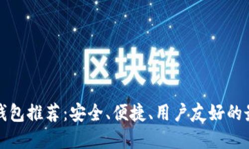 比特币钱包推荐：安全、便捷、用户友好的最佳选择