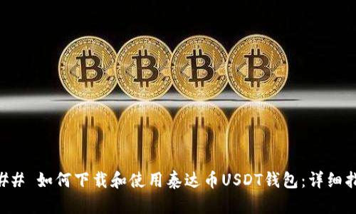 ### 如何下载和使用泰达币USDT钱包：详细指南