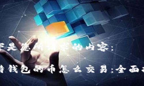 以下是您所请求的内容：

比特钱包的币怎么交易：全面指南