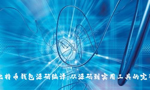 详解比特币钱包源码编译：从源码到实用工具的完整指南
