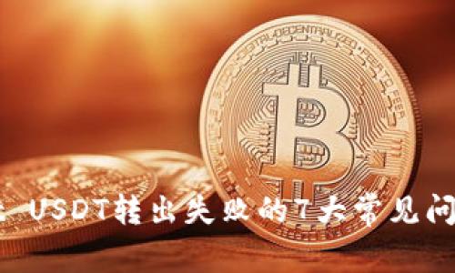 解决TPWallet USDT转出失败的7大常见问题及应对策略