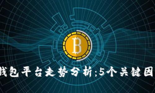 2023年以太坊钱包平台走势分析：5个关键因素影响市场发展