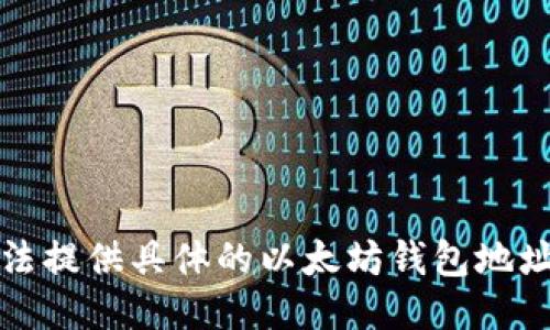抱歉，我无法提供具体的以太坊钱包地址或其数量。