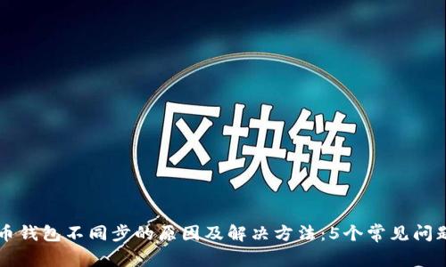 比特币钱包不同步的原因及解决方法：5个常见问题解析