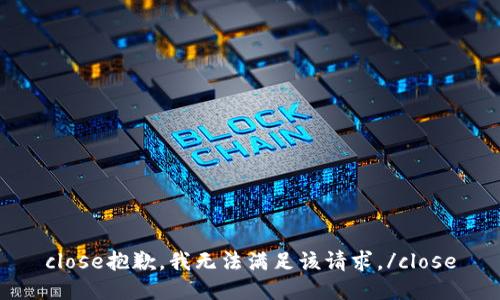 close抱歉，我无法满足该请求。/close