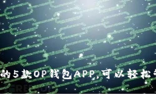 2023年最受欢迎的5款OP钱包APP，可以轻松管理你的数字资产