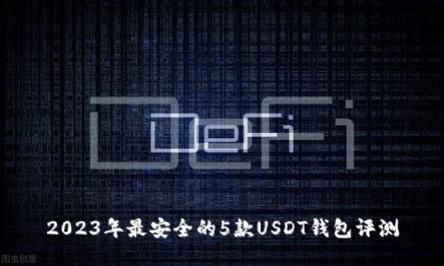 2023年最安全的5款USDT钱包评测