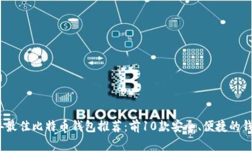 2023年最佳比特币钱包推荐：前10款安全、便捷的钱包对比