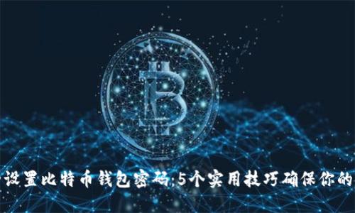 如何安全设置比特币钱包密码：5个实用技巧确保你的资产安全